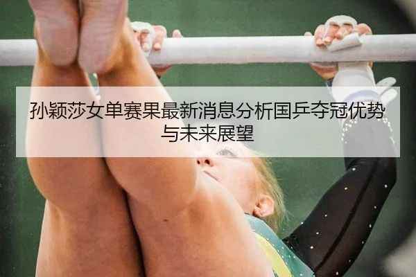 sun-ying-sha-nv-dan-sai-guo-zui-xin-xiao-xi-fen-xi-guo-ping-duo-guan-you-shi-yu-wei-lai-zhan-wang-2-471.jpg